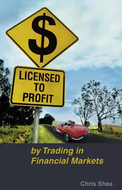 Licensed to Profit. By Trading in Financial Markets, Chris Shea