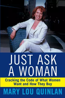 Just Ask a Woman. Cracking the Code of What Women Want and How They Buy, Mary Quinlan