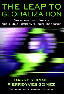 The Leap to Globalization. Creating New Value from Business Without Borders Pierre-Yves Gomez и Harry Korine