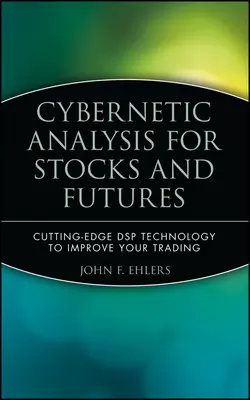 Cybernetic Analysis for Stocks and Futures. Cutting-Edge DSP Technology to Improve Your Trading, John Ehlers