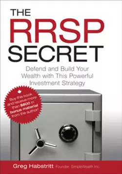 The RRSP Secret. Defend and Build Your Wealth with This Powerful Investment Strategy Greg Habstritt