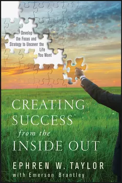 Creating Success from the Inside Out. Develop the Focus and Strategy to Uncover the Life You Want, Ephren Taylor