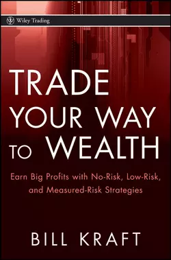 Trade Your Way to Wealth. Earn Big Profits with No-Risk, Low-Risk, and Measured-Risk Strategies, Bill Kraft