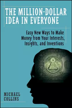 The Million-Dollar Idea in Everyone. Easy New Ways to Make Money from Your Interests  Insights  and Inventions Mike Collins