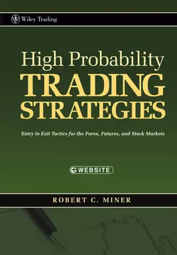 High Probability Trading Strategies. Entry to Exit Tactics for the Forex, Futures, and Stock Markets, Robert Miner