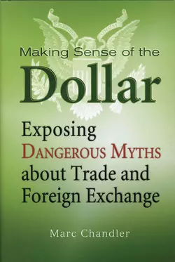 Making Sense of the Dollar. Exposing Dangerous Myths about Trade and Foreign Exchange, Marc Chandler