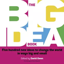 The Big Idea Book. Five hundred new ideas to change the world in ways big and small, David Owen