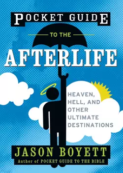 Pocket Guide to the Afterlife. Heaven, Hell, and Other Ultimate Destinations, Jason Boyett