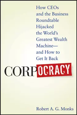 Corpocracy. How CEOs and the Business Roundtable Hijacked the World′s Greatest Wealth Machine -- And How to Get It Back Robert Monks