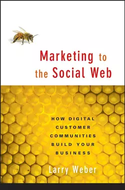 Marketing to the Social Web. How Digital Customer Communities Build Your Business, Larry Weber