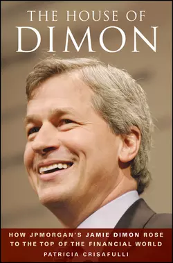 The House of Dimon. How JPMorgan′s Jamie Dimon Rose to the Top of the Financial World, Patricia Crisafulli