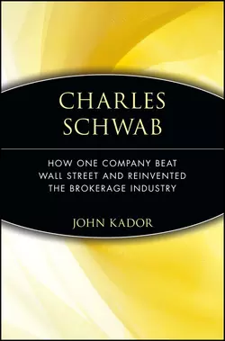 Charles Schwab. How One Company Beat Wall Street and Reinvented the Brokerage Industry, John Kador