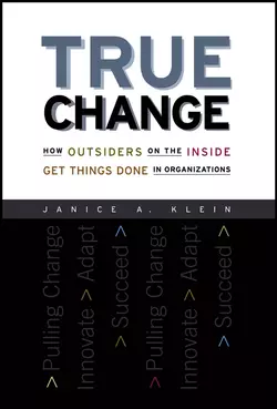 True Change. How Outsiders on the Inside Get Things Done in Organizations, Janice Klein