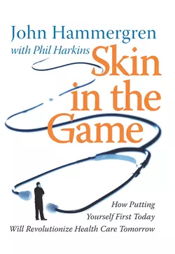 Skin in the Game. How Putting Yourself First Today Will Revolutionize Health Care Tomorrow, John Hammergren