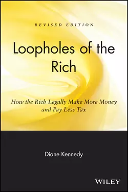 Loopholes of the Rich. How the Rich Legally Make More Money and Pay Less Tax, Diane Kennedy