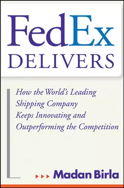 FedEx Delivers. How the World′s Leading Shipping Company Keeps Innovating and Outperforming the Competition, Madan Birla