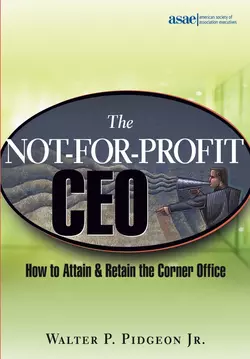 The Not-for-Profit CEO. How to Attain and Retain the Corner Office, Walter P. Pidgeon