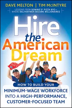 Hire the American Dream. How to Build Your Minimum Wage Workforce Into A High-Performance, Customer-Focused Team, Dave Melton