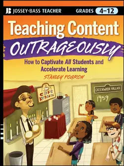 Teaching Content Outrageously. How to Captivate All Students and Accelerate Learning, Grades 4-12, Stanley Pogrow