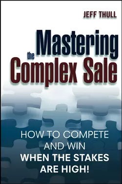 Mastering the Complex Sale. How to Compete and Win When the Stakes are High!, Jeff Thull