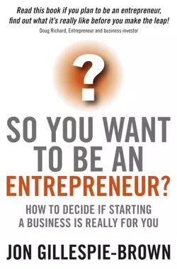 So You Want To Be An Entrepreneur?. How to decide if starting a business is really for you, Jon Gillespie-Brown