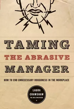 Taming the Abrasive Manager. How to End Unnecessary Roughness in the Workplace, Laura Crawshaw