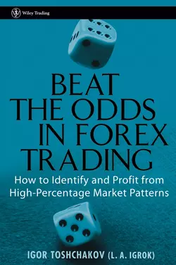 Beat the Odds in Forex Trading. How to Identify and Profit from High Percentage Market Patterns, Igor Toshchakov