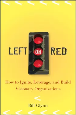 Left on Red. How to Ignite, Leverage and Build Visionary Organizations, Bill Glynn