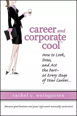 Career and Corporate Cool. How to Look, Dress, and Act the Part -- At Every Stage in Your Career..., Rachel Weingarten