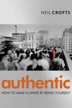 Authentic. How to Make a Living By Being Yourself, Neil Crofts