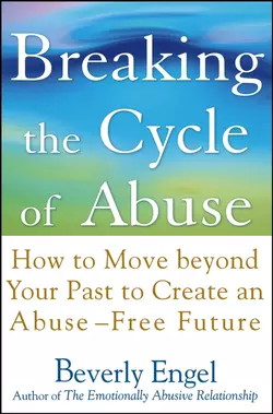 Breaking the Cycle of Abuse. How to Move Beyond Your Past to Create an Abuse-Free Future Beverly Engel