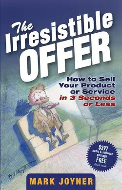 The Irresistible Offer. How to Sell Your Product or Service in 3 Seconds or Less Mark Joyner