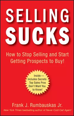 Selling Sucks. How to Stop Selling and Start Getting Prospects to Buy!, Frank J. Rumbauskas