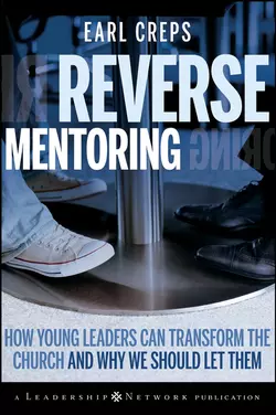 Reverse Mentoring. How Young Leaders Can Transform the Church and Why We Should Let Them, Earl Creps