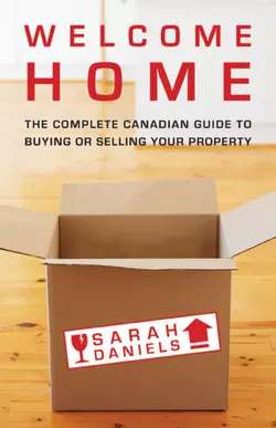 Welcome Home. Insider Secrets to Buying or Selling Your Property -- A Canadian Guide, Sarah Daniels