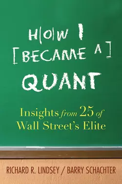 How I Became a Quant. Insights from 25 of Wall Street′s Elite, Barry Schachter