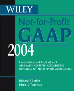 Wiley Not-for-Profit GAAP 2004. Interpretation and Application of Generally Accepted Accounting Principles for Not-for-Profit Organizations Marie DiTommaso и Richard Larkin