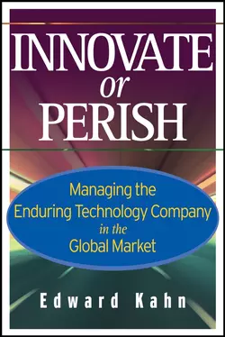 Innovate or Perish. Managing the Enduring Technology Company in the Global Market, Edward Kahn