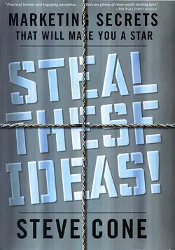 Steal These Ideas!. Marketing Secrets That Will Make You a Star, Steve Cone