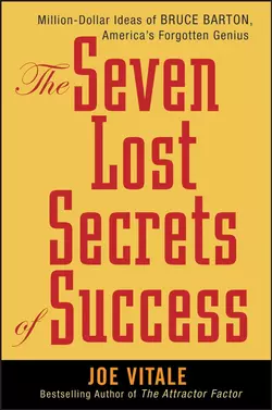 The Seven Lost Secrets of Success. Million Dollar Ideas of Bruce Barton, America′s Forgotten Genius, Joe Vitale