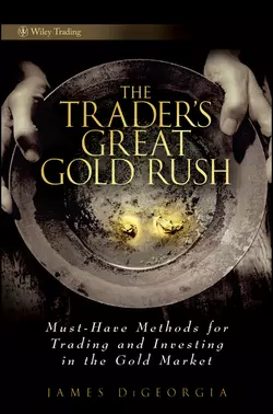 The Trader′s Great Gold Rush. Must-Have Methods for Trading and Investing in the Gold Market James DiGeorgia