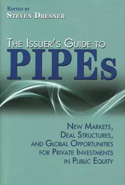 The Issuer′s Guide to PIPEs. New Markets  Deal Structures  and Global Opportunities for Private Investments in Public Equity Steven Dresner