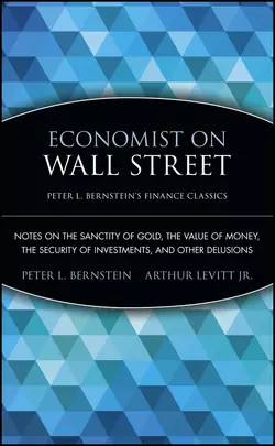 Economist on Wall Street (Peter L. Bernstein′s Finance Classics). Notes on the Sanctity of Gold, the Value of Money, the Security of Investments, and Other Delusions, Arthur Levitt