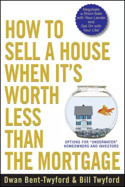 How to Sell a House When It′s Worth Less Than the Mortgage. Options for Underwater Homeowners and Investors Dwan Bent-Twyford