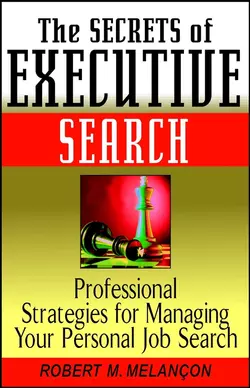 The Secrets of Executive Search. Professional Strategies for Managing Your Personal Job Search, Robert Melancon