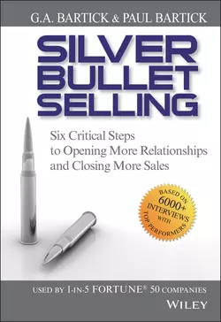 Silver Bullet Selling. Six Critical Steps to Opening More Relationships and Closing More Sales, G.A. Bartick