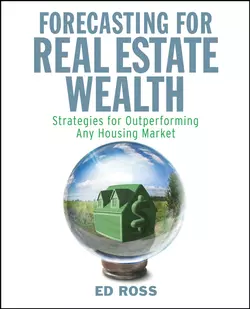 Forecasting for Real Estate Wealth. Strategies for Outperforming Any Housing Market, Ed Ross