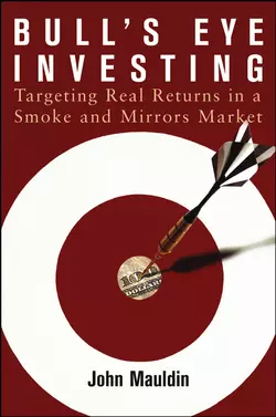 Bull′s Eye Investing. Targeting Real Returns in a Smoke and Mirrors Market, John Mauldin