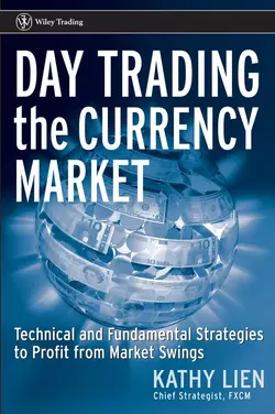 Day Trading the Currency Market. Technical and Fundamental Strategies To Profit from Market Swings, Kathy Lien