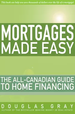 Mortgages Made Easy. The All-Canadian Guide to Home Financing, Douglas Gray